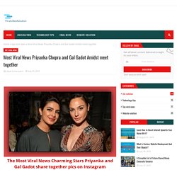 Most Viral News Priyanka Chopra and Gal Gadot Amidst meet together