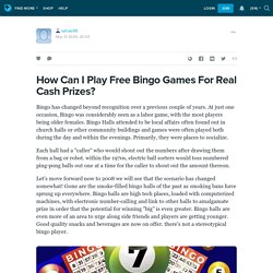 How Can I Play Free Bingo Games For Real Cash Prizes?: sahasi95 — LiveJournal