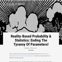 Reality-Based Probability & Statistics: Ending The Tyranny Of Parameters! – William M. Briggs