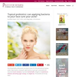 Topical probiotics: can applying bacteria to your face cure your acne? - Paleo for Women