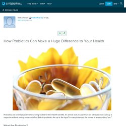 How Probiotics Can Make a Huge Difference to Your Health