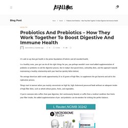 Probiotics And Prebiotics - How They Work Together To Boost Digestive And Immune Health