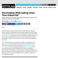 The Problem With Calling Cities 'Post-Industrial'