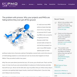 The problem with process: Why your projects and PMOs are failing before they ever get off the ground – PMO