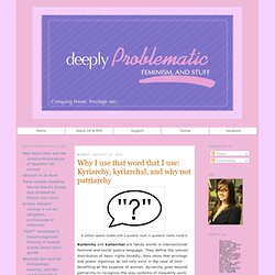 Deeply Problematic: Why I use that word that I use: Kyriarchy, kyriarchal, and why not patriarchy