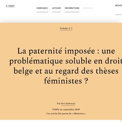 La paternité imposée : une problématique soluble en droit belge et au regard des thèses féministes ?