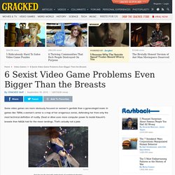 6 Sexist Video Game Problems Even Bigger Than the Breasts