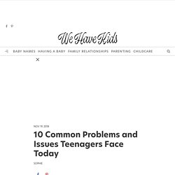 10 Common Problems and Issues Teenagers Face Today - WeHaveKids - Family