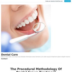 The Procedural Methodology Of Dental Crown Treatment