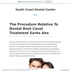 The Procedure Relative To Dental Root Canal Treatment Santa Ana – South Coast Dental Center