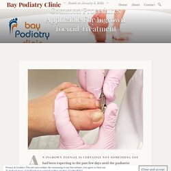 Common Procedures Applicable For Ingrown Toenail Treatment – Bay Podiatry Clinic