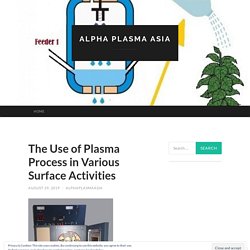 The Use of Plasma Process in Various Surface Activities