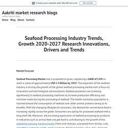 Seafood Processing Industry Trends, Growth 2020-2027 Research Innovations, Drivers and Trends – Aakriti market research blogs