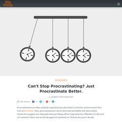 Don't Stop Procrastinating. Just Procrastinate Better.