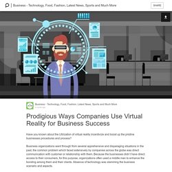 Prodigious Ways Companies Use Virtual Reality for Business Success: Business - Technology, Food, Fashion, Latest News, Sports and Much More