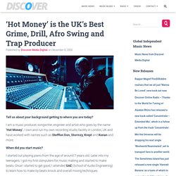 ‘Hot Money’ is the UK’s Best Grime, Drill, Afro Swing and Trap Producer – Music Blogs – Discover Media Digital