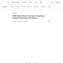 VTEC Won't Kick In? Honda to Shut Down Factory Producing VTEC Valves