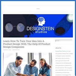 Learn How To Turn Your Idea Into A Product Design With The Help Of Product Design Companies – DesignStein Studios, LLC