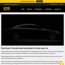 Great news: You only need one product to clean your car - LustreLab LXR