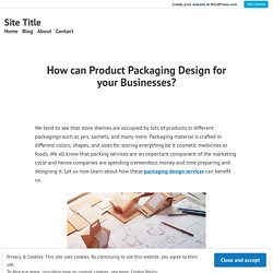 How can Product Packaging Design for your Businesses? – Site Title