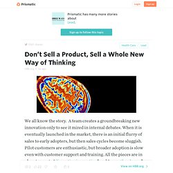 Don’t Sell a Product, Sell a Whole New Way of Thinking
