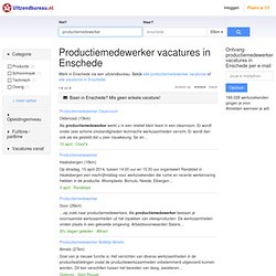 Vacatures Productiemedewerker in Enschede - Uitzendbureau.nl