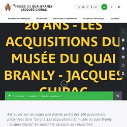 Production - musée du quai Branly - Jacques Chirac - 20 ans - les acquisitions du musée du quai Branly - Jacques Chirac