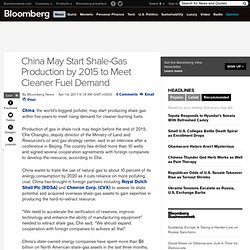 China May Start Shale-Gas Production by 2015 to Meet Cleaner Fuel Demand