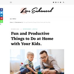 Fun and Productive Things to Do at Home with Your Kids.