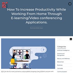 How To Increase Productivity While Working From Home Through E-learning/Video conferencing Applications.