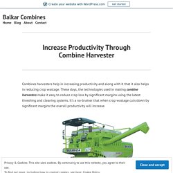 Increase Productivity Through Combine Harvester – Balkar Combines