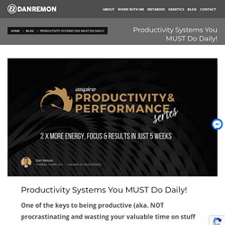 Productivity Systems You MUST Do Daily! – Dan Remon – Performance Coach & Growth Strategist