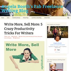 Write More, Sell More: 5 Crazy Productivity Tricks For Writers