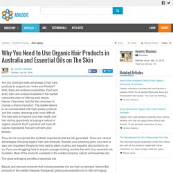 Why You Need to Use Organic Hair Products in Australia and Essential Oils on The Skin