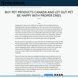 Buy pet products Canada and let out pet be happy with proper ones - Pawtanical