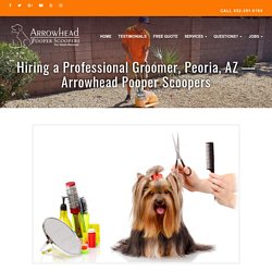 Hiring a Professional Groomer, Peoria, AZ - Arrowhead Pooper Scoopers -