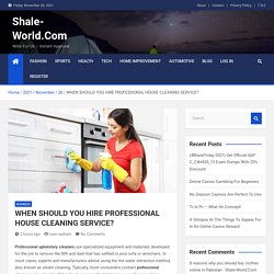 WHEN SHOULD YOU HIRE PROFESSIONAL HOUSE CLEANING SERVICE? - Shale-World.Com