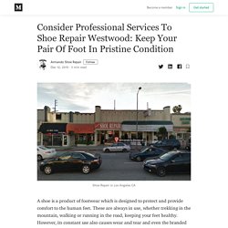 Consider Professional Services To Shoe Repair Westwood: Keep Your Pair Of Foot In Pristine Condition