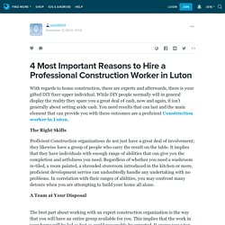 4 Most Important Reasons to Hire a Professional Construction Worker in Luton