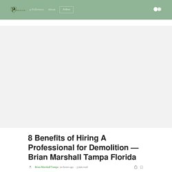 8 Benefits of Hiring A Professional for Demolition — Brian Marshall Tampa Florida