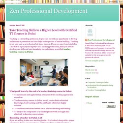 Zen Professional Development: Take Teaching Skills to a Higher Level with Certified TT Courses in Dubai
