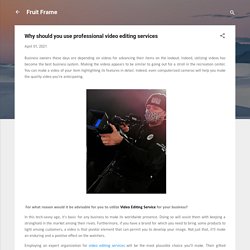 Why should you use professional video editing services