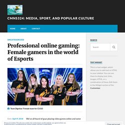 Professional online gaming: Female gamers in the world of Esports – cmns324: Media, Sport, and Popular Culture