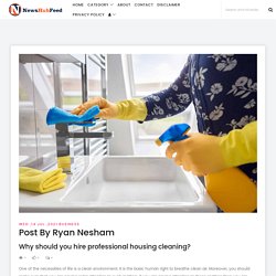 Why should you hire professional housing cleaning? -News Hub Feed - One Place For All News