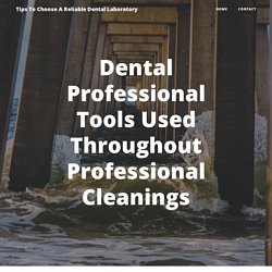 Dental Professional Tools Used Throughout Professional Cleanings