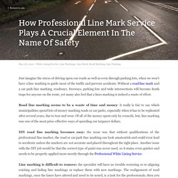 How Professional Line Mark Service Plays A Crucial Element In The Name Of Safety