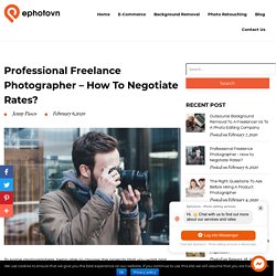 Professional Freelance Photographer - How to Negotiate Rates?