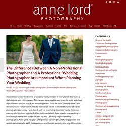 The Differences Between A Non-Professional Photographer and A Professional Wedding Photographer Are Important When Planning Your Wedding.