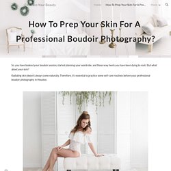 How To Prep Your Skin For A Professional Boudoir Photography?