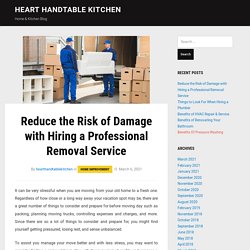 Reduce the Risk of Damage with Hiring a Professional Removal Service – Heart Handtable Kitchen